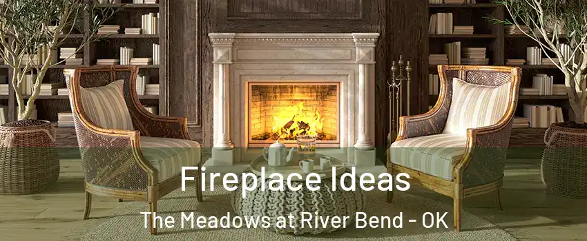 Fireplace Ideas The Meadows at River Bend - OK