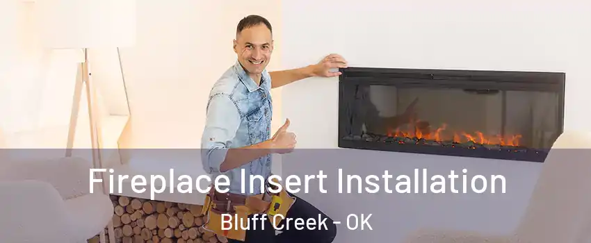 Fireplace Insert Installation Bluff Creek - OK