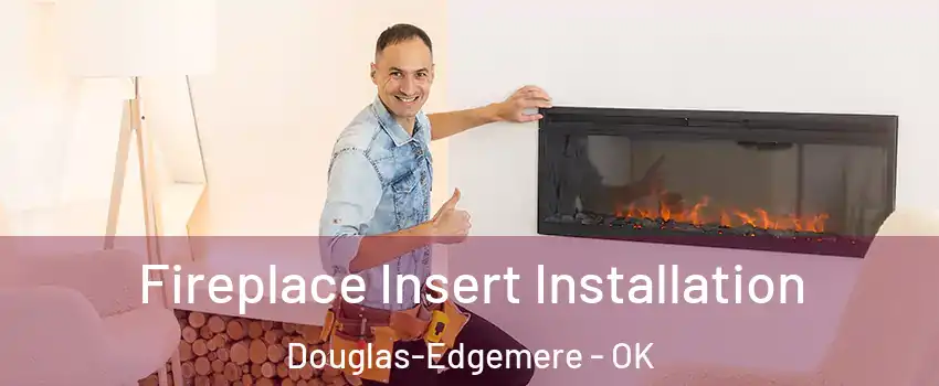 Fireplace Insert Installation Douglas-Edgemere - OK