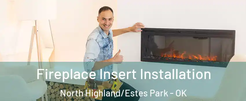 Fireplace Insert Installation North Highland/Estes Park - OK