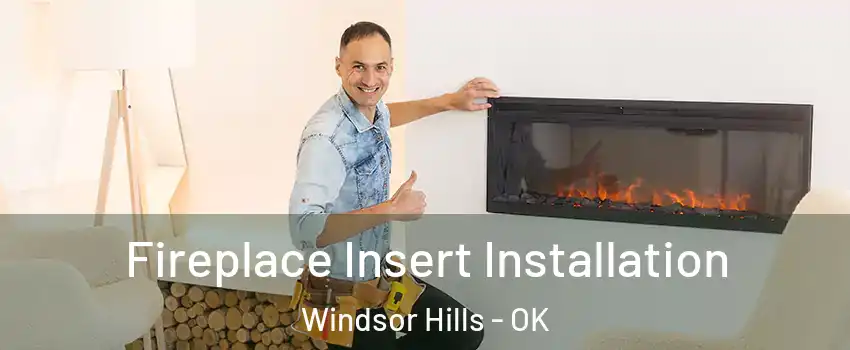 Fireplace Insert Installation Windsor Hills - OK