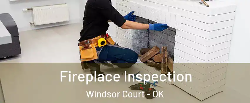 Fireplace Inspection Windsor Court - OK