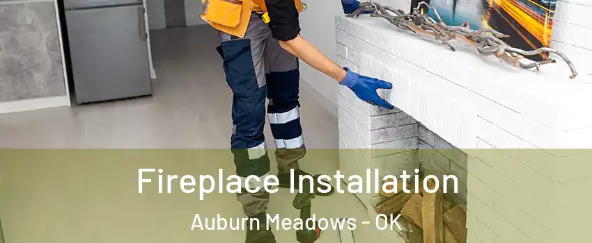 Fireplace Installation Auburn Meadows - OK