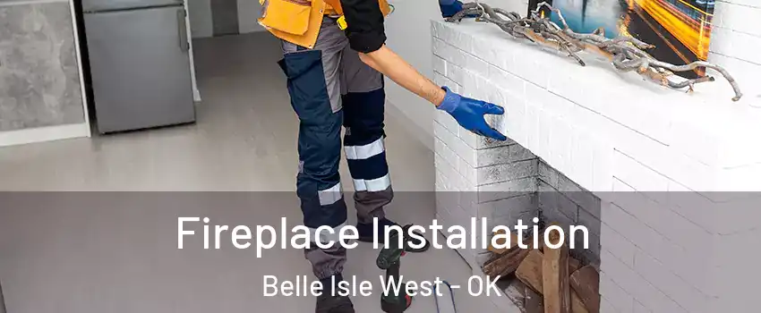 Fireplace Installation Belle Isle West - OK