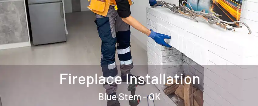 Fireplace Installation Blue Stem - OK