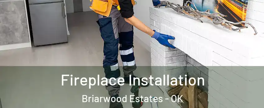 Fireplace Installation Briarwood Estates - OK