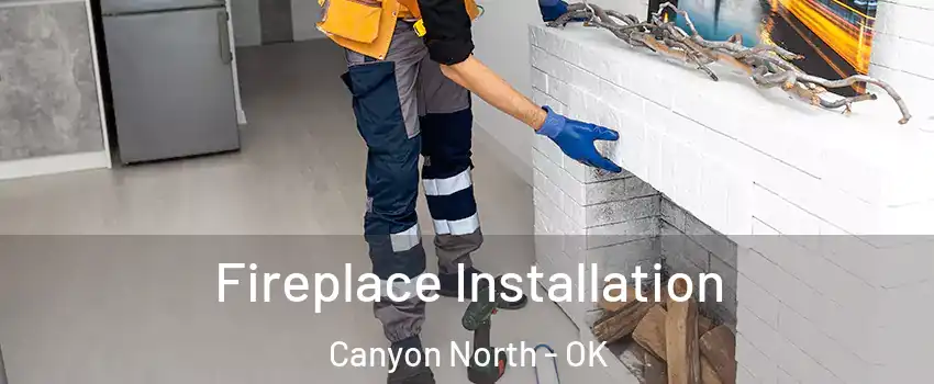 Fireplace Installation Canyon North - OK