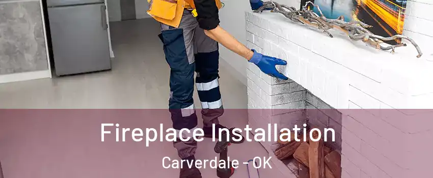 Fireplace Installation Carverdale - OK