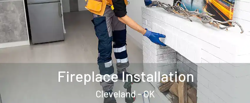 Fireplace Installation Cleveland - OK