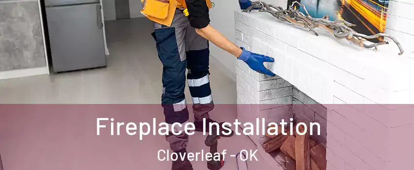 Fireplace Installation Cloverleaf - OK