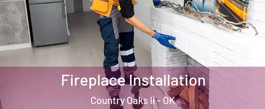Fireplace Installation Country Oaks II - OK