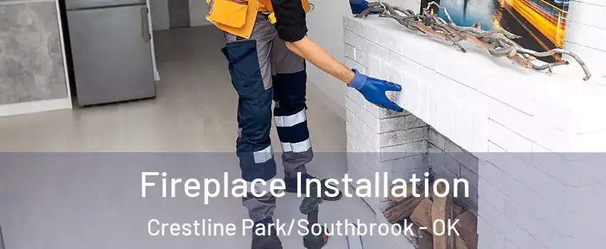 Fireplace Installation Crestline Park/Southbrook - OK