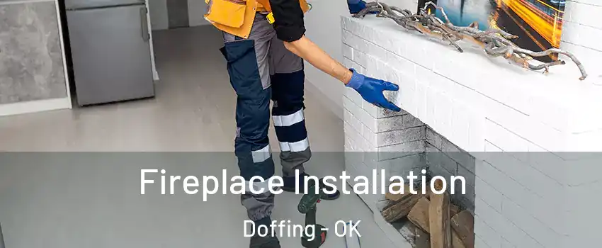 Fireplace Installation Doffing - OK