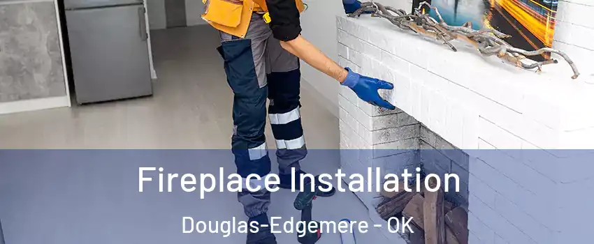 Fireplace Installation Douglas-Edgemere - OK