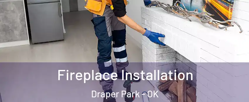 Fireplace Installation Draper Park - OK