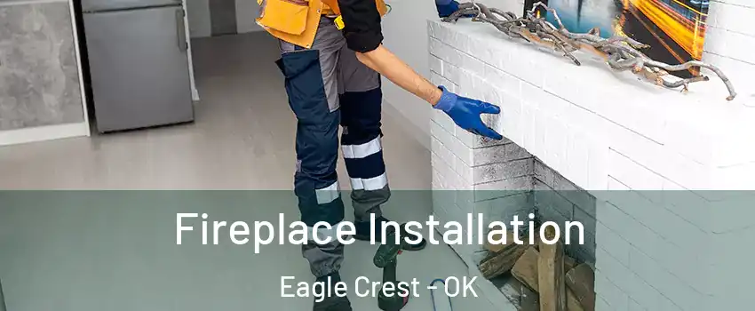 Fireplace Installation Eagle Crest - OK