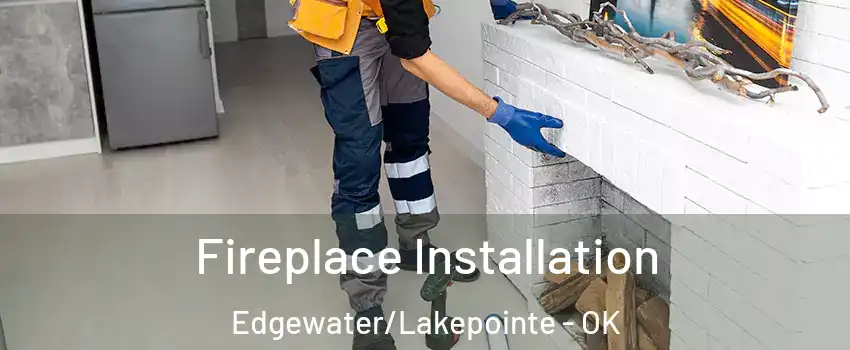 Fireplace Installation Edgewater/Lakepointe - OK