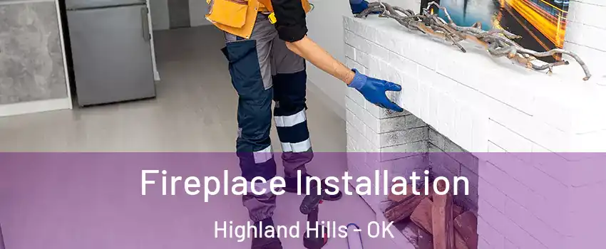 Fireplace Installation Highland Hills - OK