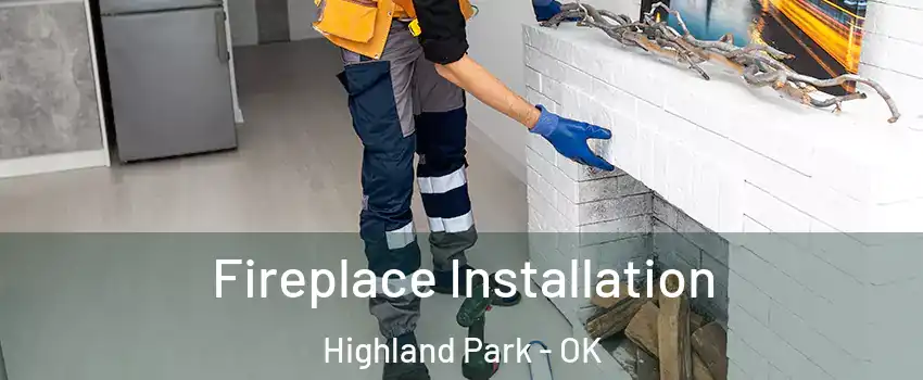 Fireplace Installation Highland Park - OK