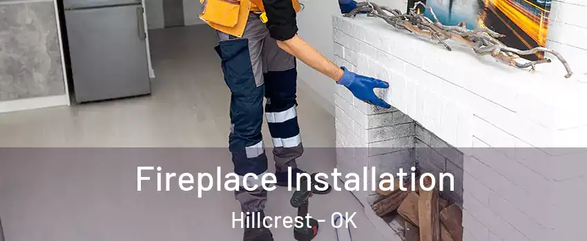 Fireplace Installation Hillcrest - OK