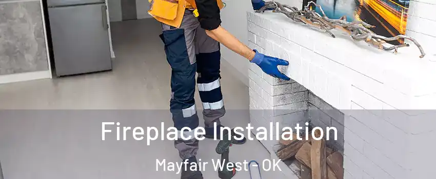 Fireplace Installation Mayfair West - OK