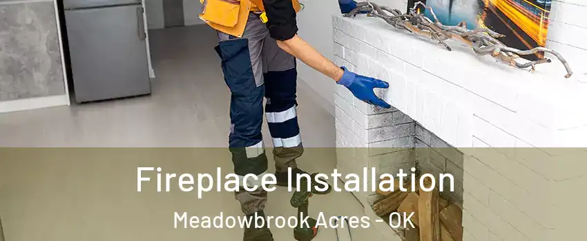 Fireplace Installation Meadowbrook Acres - OK