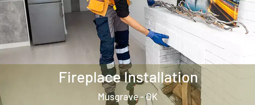 Fireplace Installation Musgrave - OK