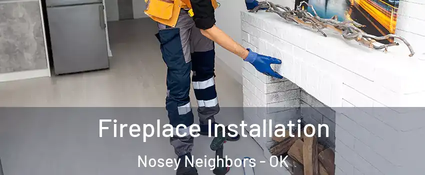 Fireplace Installation Nosey Neighbors - OK