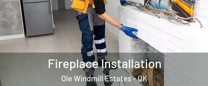 Fireplace Installation Ole Windmill Estates - OK