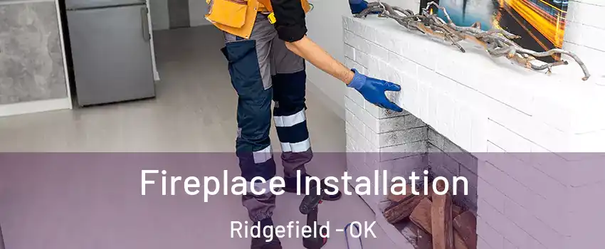 Fireplace Installation Ridgefield - OK