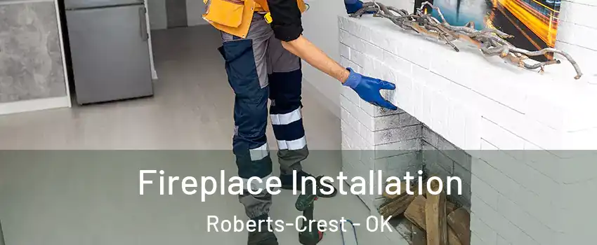 Fireplace Installation Roberts-Crest - OK