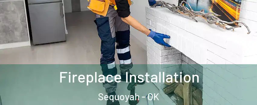 Fireplace Installation Sequoyah - OK