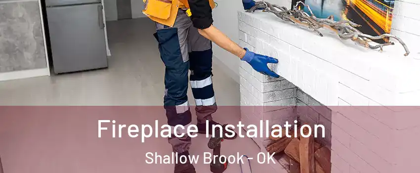 Fireplace Installation Shallow Brook - OK