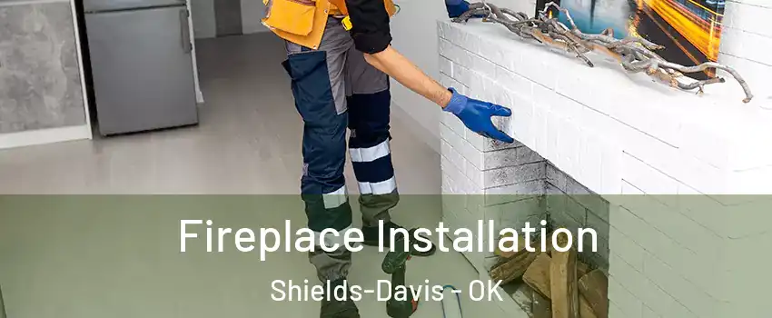 Fireplace Installation Shields-Davis - OK