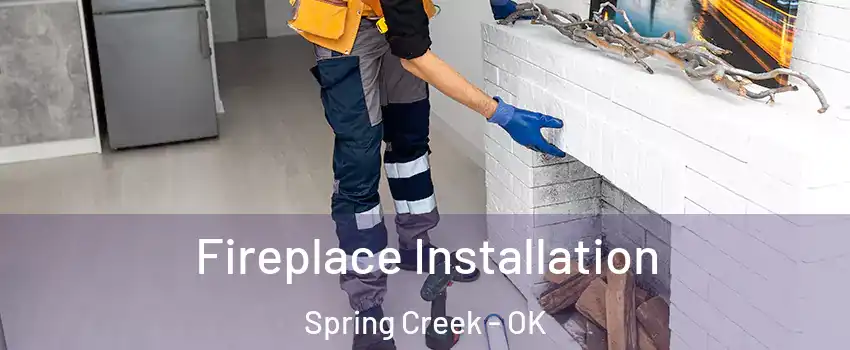 Fireplace Installation Spring Creek - OK