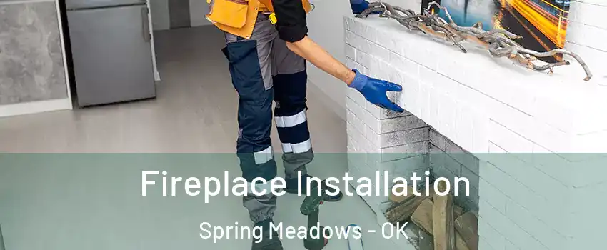 Fireplace Installation Spring Meadows - OK