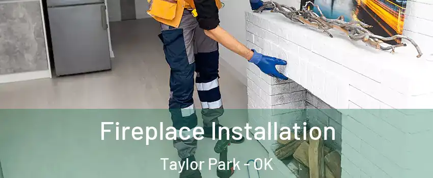Fireplace Installation Taylor Park - OK