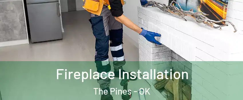 Fireplace Installation The Pines - OK