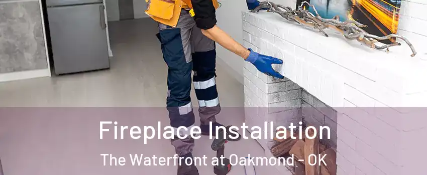 Fireplace Installation The Waterfront at Oakmond - OK