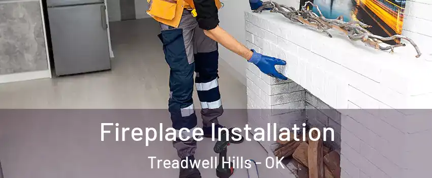 Fireplace Installation Treadwell Hills - OK