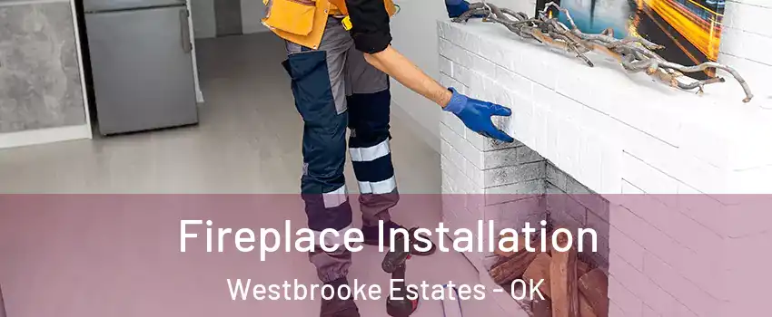 Fireplace Installation Westbrooke Estates - OK