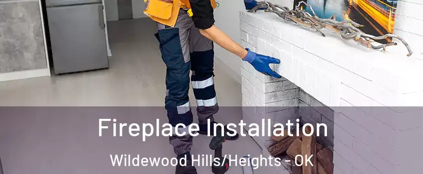 Fireplace Installation Wildewood Hills/Heights - OK