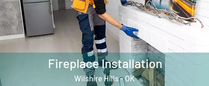 Fireplace Installation Wilshire Hills - OK