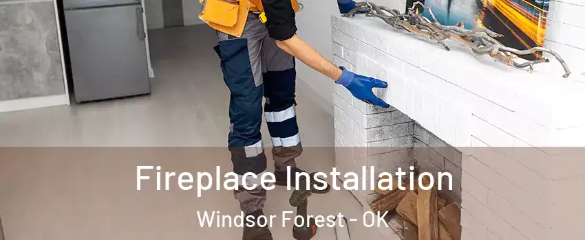 Fireplace Installation Windsor Forest - OK