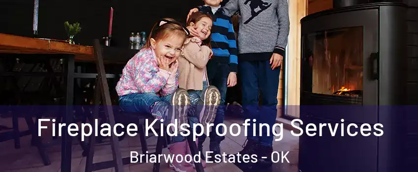 Fireplace Kidsproofing Services Briarwood Estates - OK