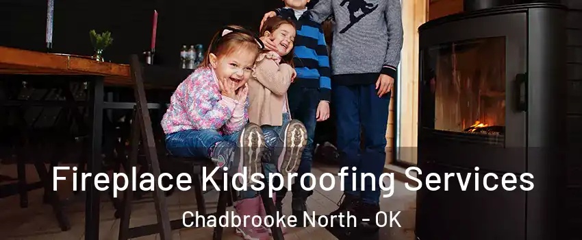 Fireplace Kidsproofing Services Chadbrooke North - OK