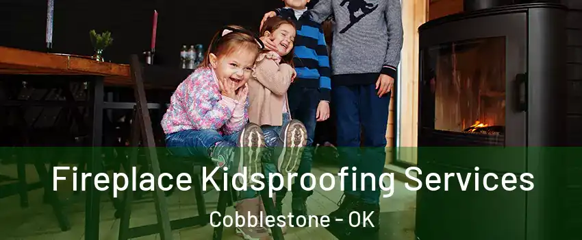 Fireplace Kidsproofing Services Cobblestone - OK