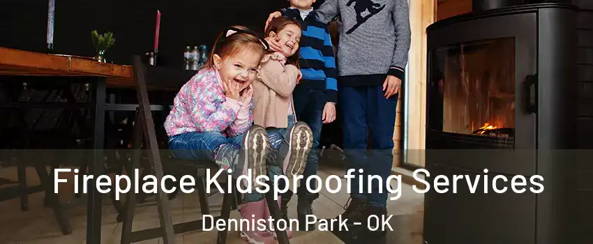 Fireplace Kidsproofing Services Denniston Park - OK