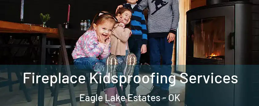 Fireplace Kidsproofing Services Eagle Lake Estates - OK