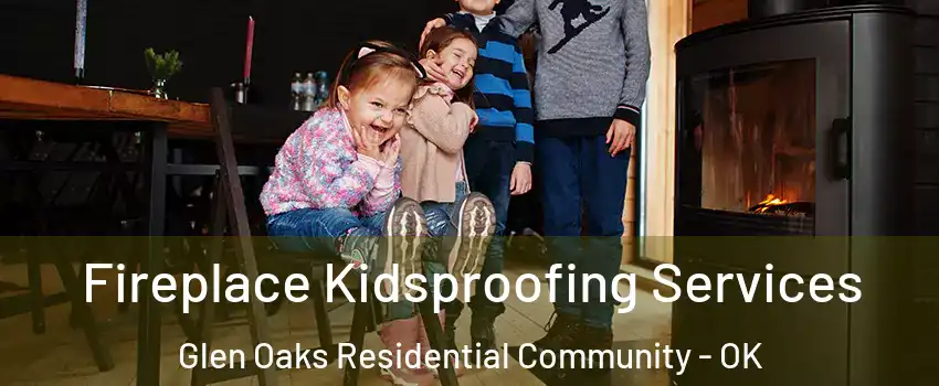 Fireplace Kidsproofing Services Glen Oaks Residential Community - OK